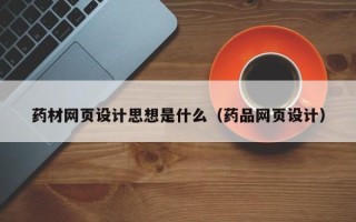 寿光药材网页设计思想是什么（药品网页设计）